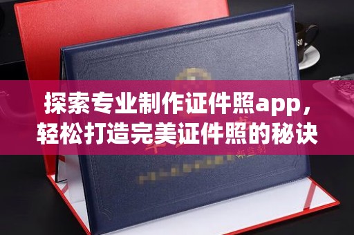 田林探索专业制作证件照app，轻松打造完美证件照的秘诀