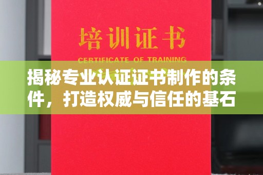 田林揭秘专业认证证书制作的条件，打造权威与信任的基石