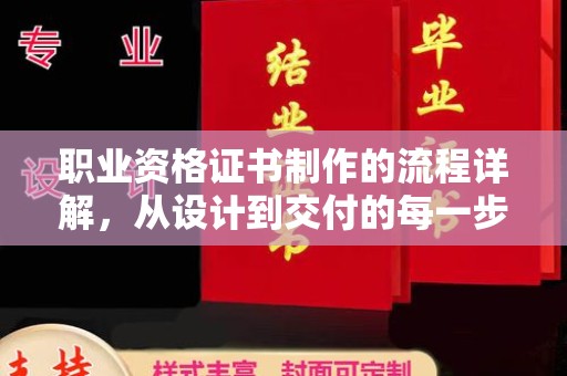 田林职业资格证书制作的流程详解，从设计到交付的每一步
